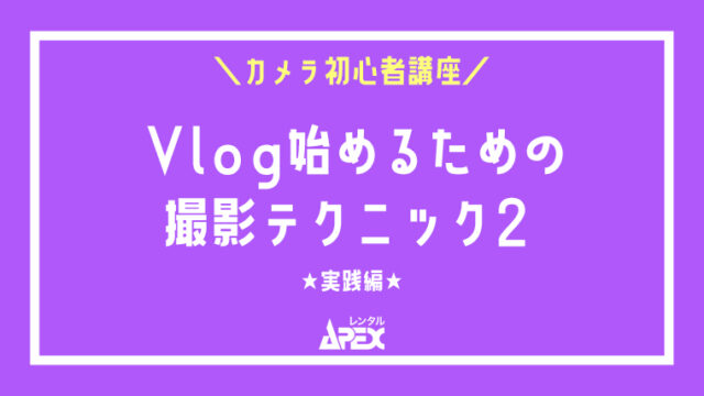 Vlog始めるための撮影テクニック【実践編】実際に撮影してみよう